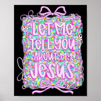 Poster Let Me Tell You About My Jesus Christian Floral Co