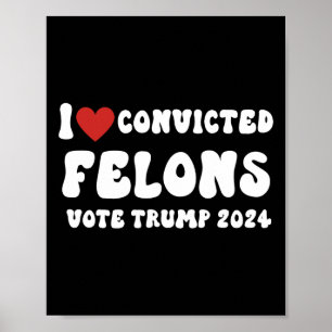 Poster Love Convicted Felons Vote Trump 2024 Election