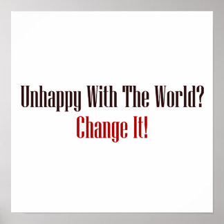 Poster Malheureux Avec Le Monde ? Change-Le !