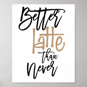 Poster Mieux vaut Latte que Jamais Citation Amusante
