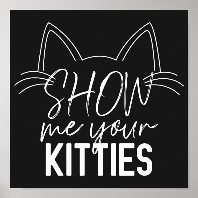 Poster Montrez-Moi Votre Citation Kitties Drôle Joie Typo (Devant)