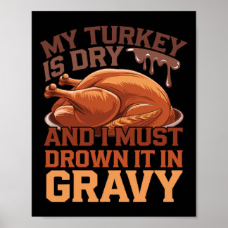 Poster My Turkey Is Dry And I Must Drown It In Gravy