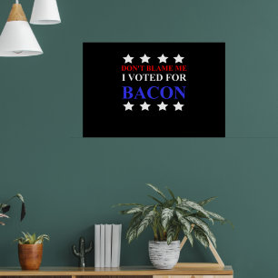 Poster NE ME BLÂME PAS J'AI VOTÉ POUR BACON drôle politiq