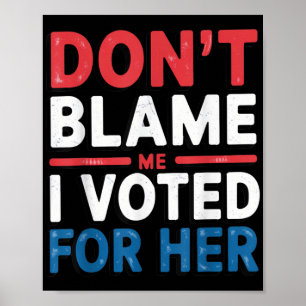 Poster Ne Me Blâmez Pas J'Ai Voté Pour Sa Femme Politique