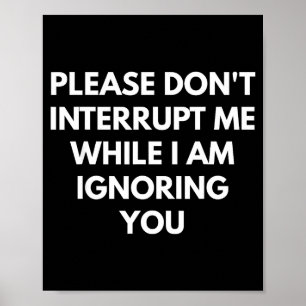 Poster Ne m'interrompez pas pendant que je vous ignore