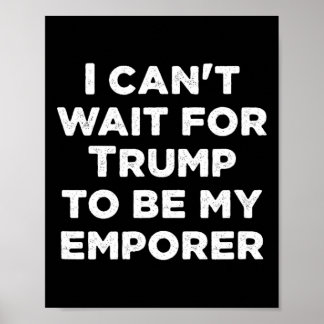 Poster Ne peut pas attendre que Trump soit mon empereur p