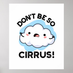 Poster Ne soyez pas si cirrus drôle Météo Cloud Pun