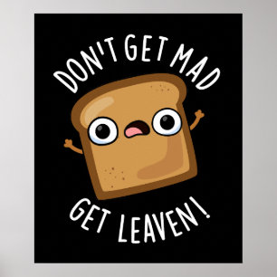 Poster N'obtenez pas Mad Obtenir Leaven Funny Pun de pain