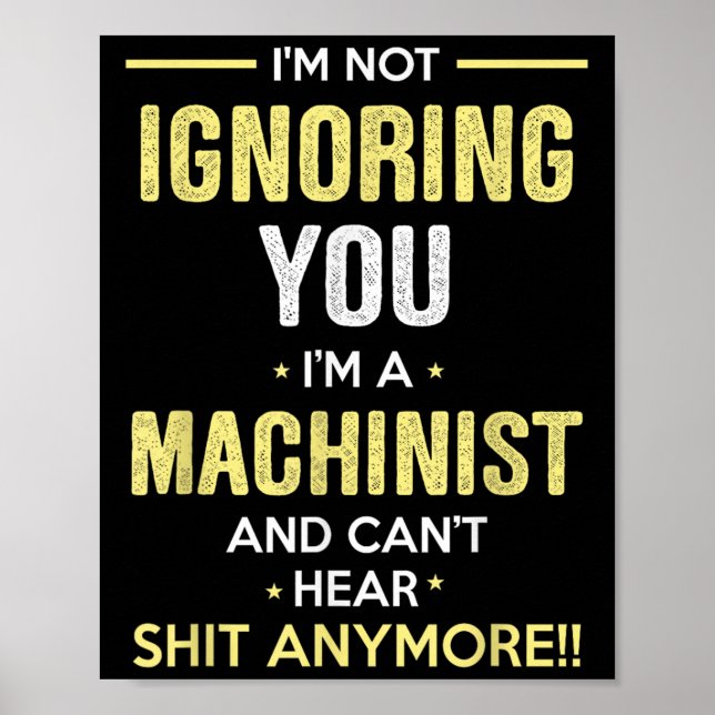 Poster Not Ignoring I'm Machinist Can't Hear Sh-t Anymore (Devant)