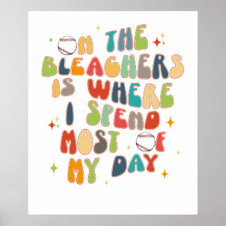 Poster on the bleachers is where i spend most of my day, 