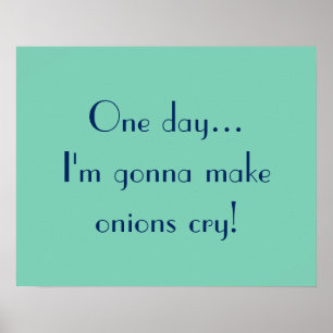 Poster One day... I'm gonna make onions cry!