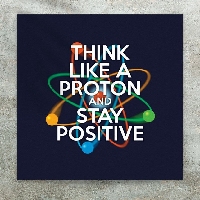 POSTER PENSEZ À UN PROTON ET RESTEZ POSITIF (THINK LIKE A PROTON AND STAY POSITIVE POSTER)