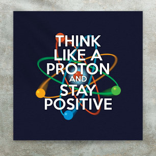POSTER PENSEZ COMME UN PROTON ET RESTEZ POSITIF