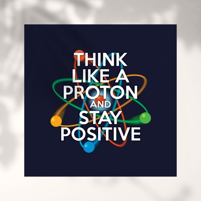 POSTER PENSEZ COMME UN PROTON ET RESTEZ POSITIF (Créateur téléchargé)
