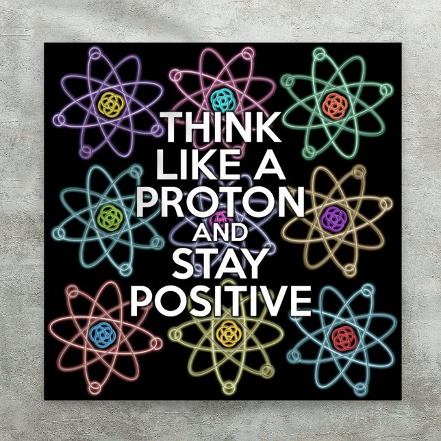 Poster PENSEZ COMME UN PROTON ET RESTEZ POSITIF Science (THINK LIKE A PROTON AND STAY POSITIVE Science Poster)