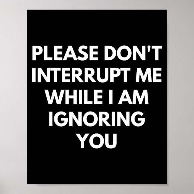 Poster Please Don't Interrupt Me While I Am Ignoring You  (Devant)