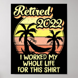 Poster Retired 2022 I Worked My Whole Life Fun Retirement