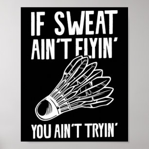 Poster Si Sweat Ain't Flyin' You Ain't Tryin' Badminton 1