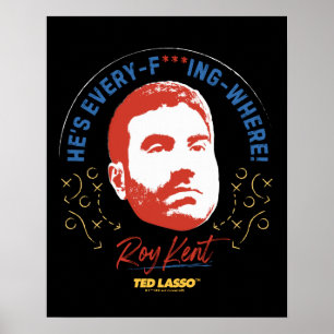 Poster Ted Lasso   Roy Kent He's Every — Where