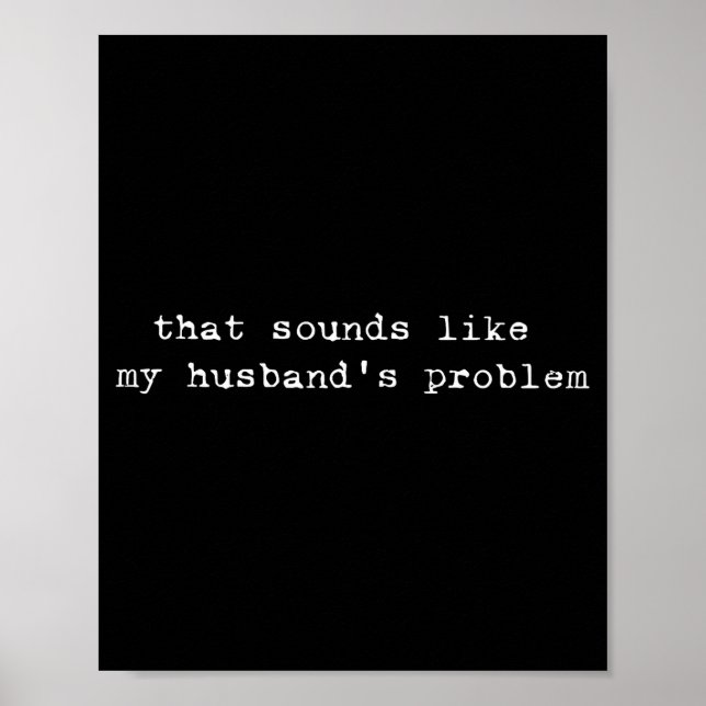 Poster That Sounds Like My Husband's Problem Funny Quote  (Devant)