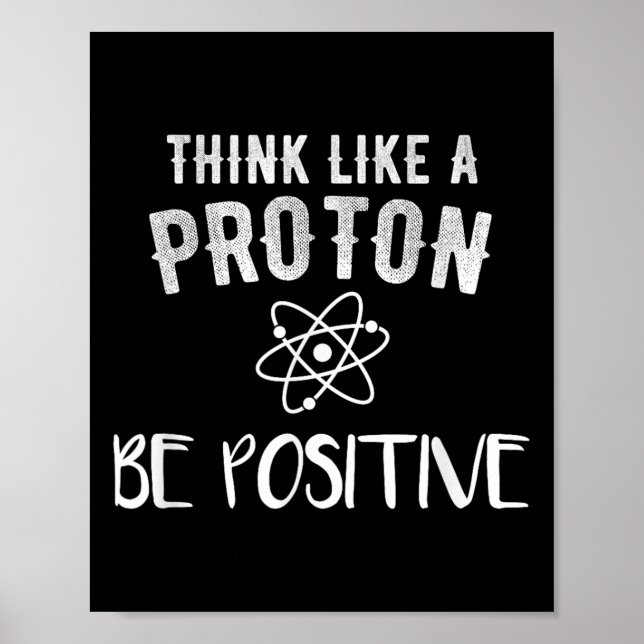 Poster Think Like A Proton Be Sitive Funny Science Motiva (Devant)