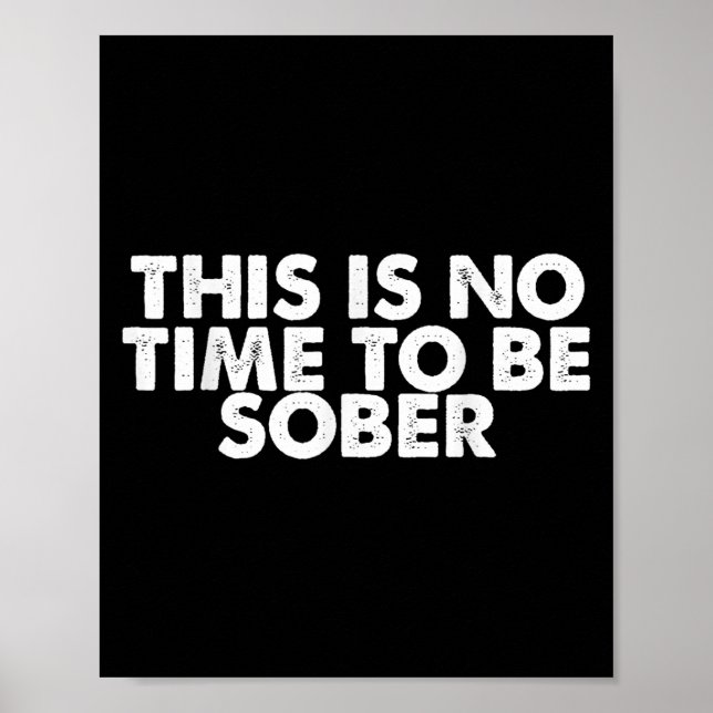 Poster This Is No Time To Be Sober Humor Funny Quote  (Devant)