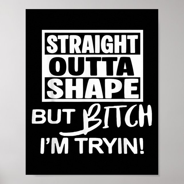 Poster Tout droit sorti de la forme mais Btch j'essaie dr (Devant)