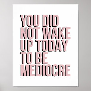 Poster Tu ne t'es pas réveillé pour être médiocre