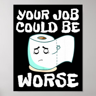 Poster Votre emploi pourrait être pire Blague de toilette