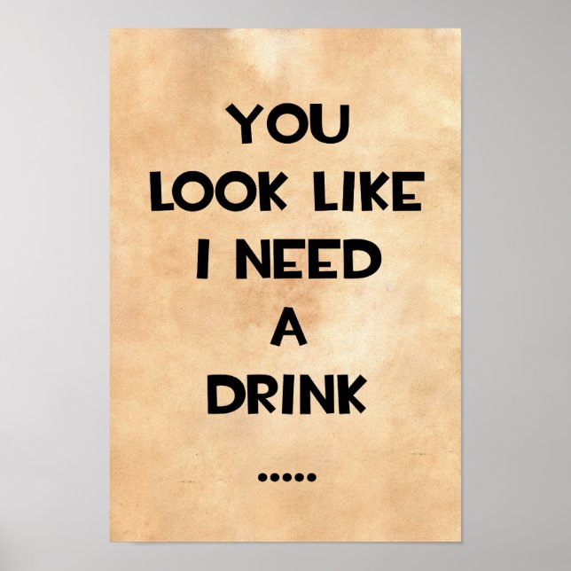Poster Vous avez l'air d'avoir besoin d'un verre ... drôl (Devant)