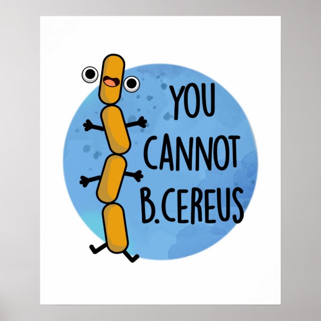 Poster Vous Ne Pouvez Pas Être Cereus Drôle Bactéries Pun (Devant)