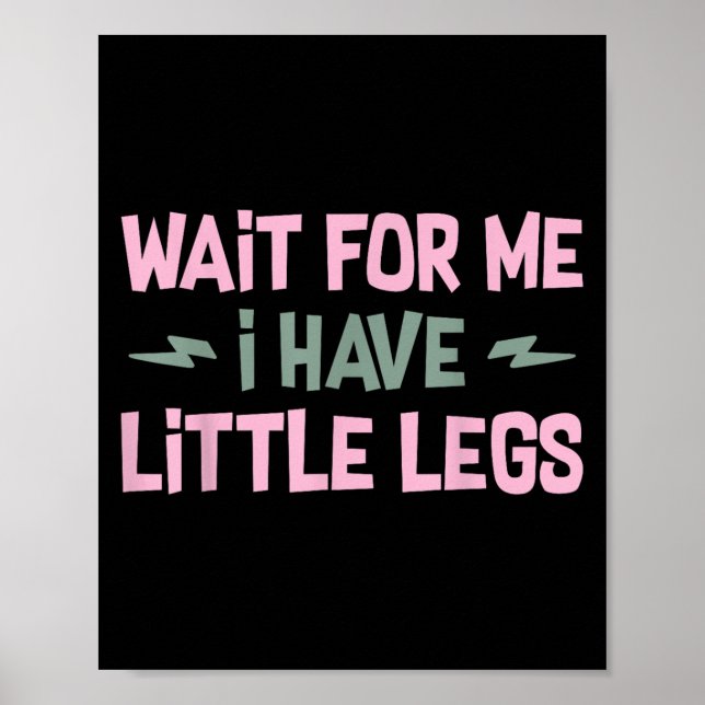 Poster Wait For Me I Have Little Legs Funny Quote Sarcast (Devant)