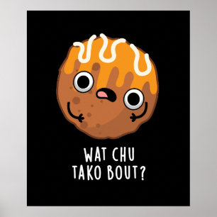 Poster Wat Chu Tako Bout Funny Takoyaki Pun Dark BG