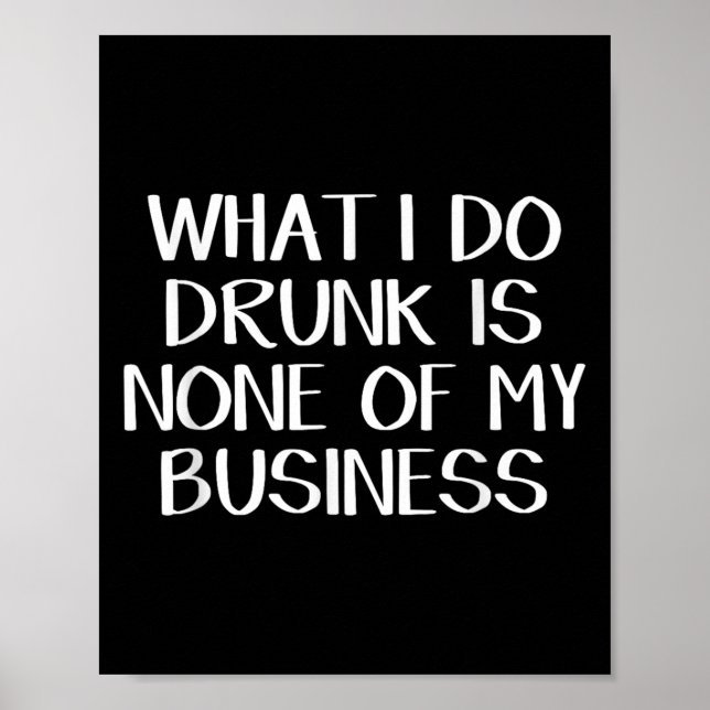 Poster What I Do Drunk Is None Of My Business  (Devant)