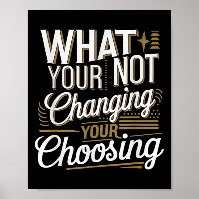 Poster What Your Not Changing Your Choosing Motivational  (Devant)