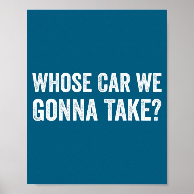 Poster Whose Car We Gonna Take_ Funny Quote  (Devant)