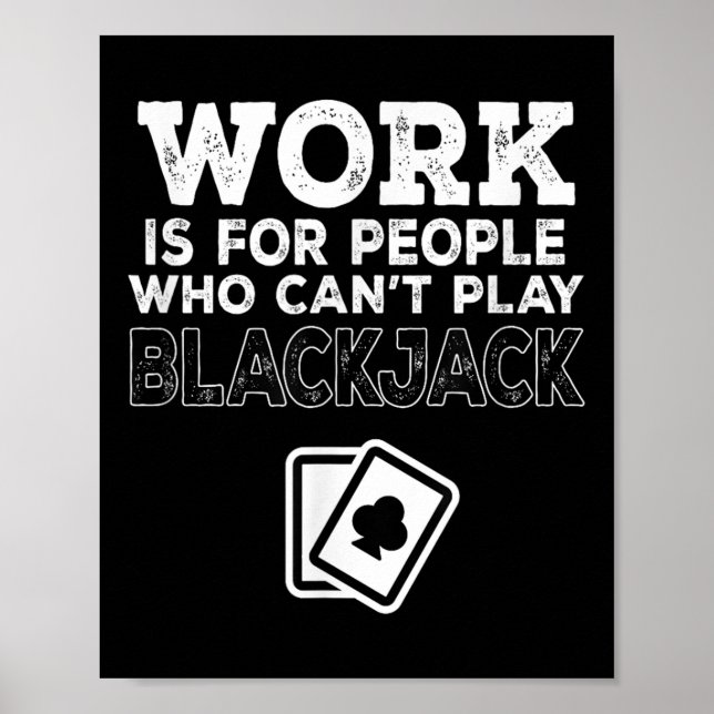 Poster Work Is For People Who Can't Play Blackjack  (Devant)