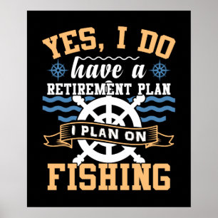 Poster Yes, I Do Have A Retirement Plan I Plan On Fishing