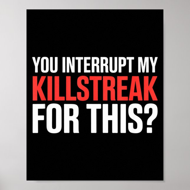 Poster You Interrupt My Killstreak For This_ For My Gamer (Devant)