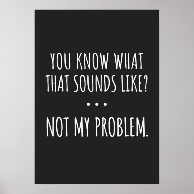 Poster You Know What That Sounds Like Not My Problem (Devant)