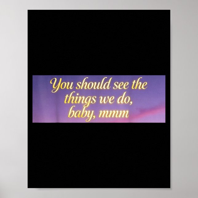 Poster You Should See The Things We Do, Baby, Mmm, Motiva (Devant)