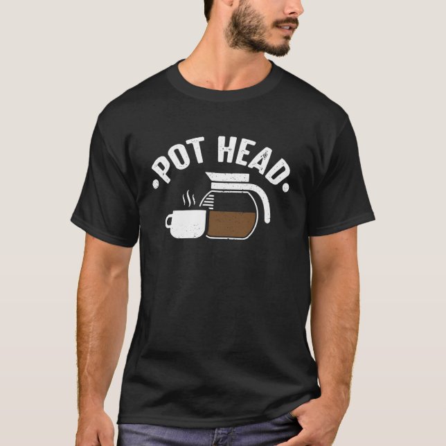 Pot Head  Brewed Coffee  Caffeine Addict T-Shirt (Front)