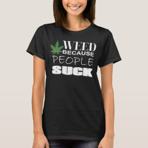 Pot smokers weed because people suck T-Shirt