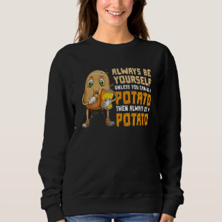 Potato Always Be Yourself Unless You Can Be A Pota Sweatshirt