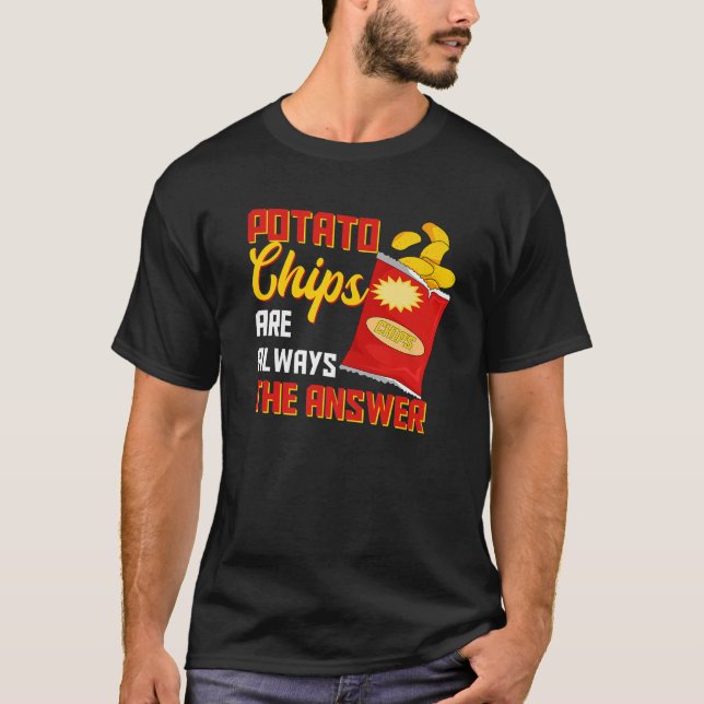 Potato Chips Are Always The Answer Crisps Snack T-Shirt (Front)