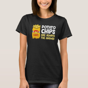 Potato Chips Are Always The Answer Potato Chips T-Shirt