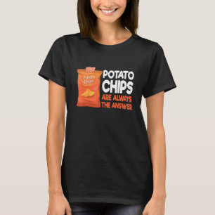 Potato Chips Are Always The Answer Potato Chips T-Shirt