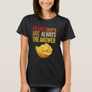 Potato Chips Are Always The Answer Snacks Lover Fu T-Shirt