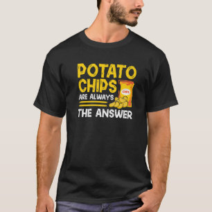 Potato Chips Are Always The Answer U2013 Potato Ch T-Shirt