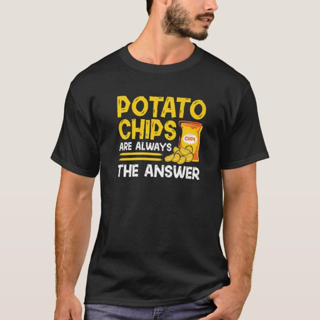 Potato Chips Are Always The Answer U2013 Potato Ch T-Shirt (Front)